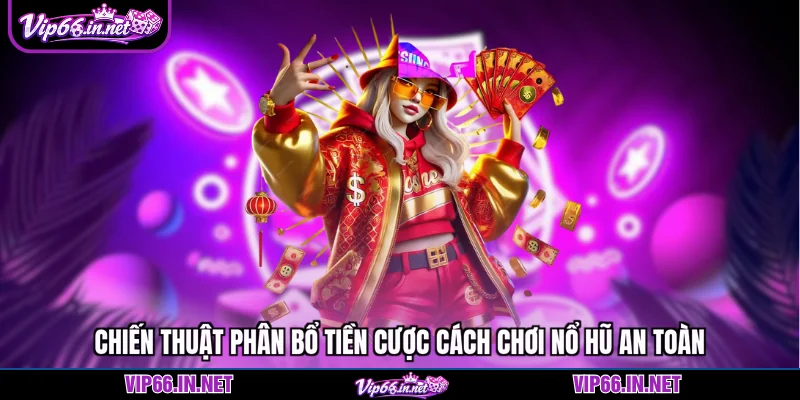 Chiến thuật phân bổ tiền cược cách chơi nổ hũ an toàn