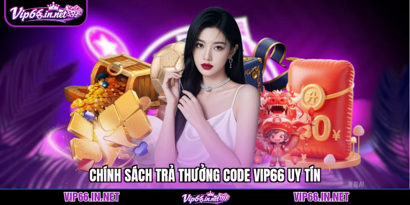 Chính sách trả thưởng code VIP66 uy tín