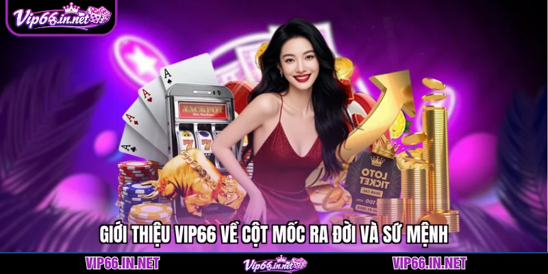 Giới thiệu VIP66 về cột mốc ra đời và sứ mệnh