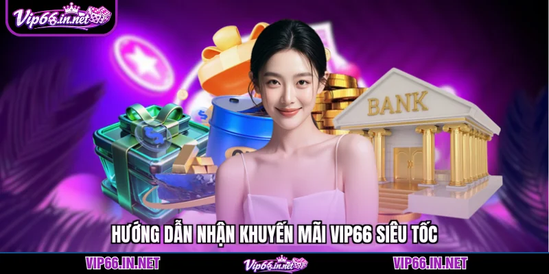 Hướng dẫn nhận khuyến mãi VIP66 siêu tốc