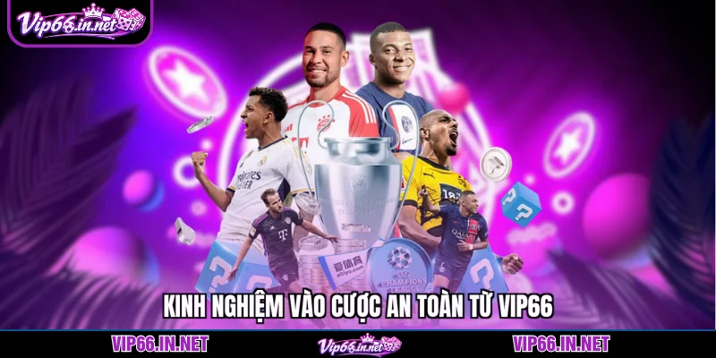 Kinh nghiệm vào cược an toàn từ VIP66