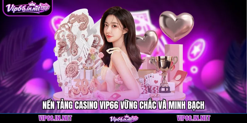 Nền tảng casino VIP66 vững chắc và minh bạch