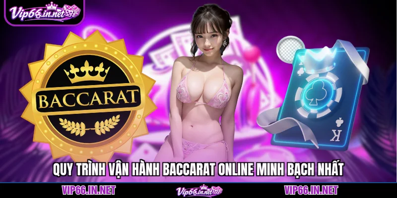 Quy trình vận hành baccarat online minh bạch nhất