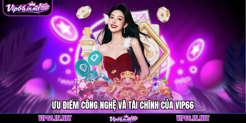 Ưu điểm công nghệ và tài chính của VIP66